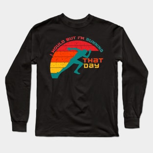 I Would But Im Running That Day Long Sleeve T-Shirt